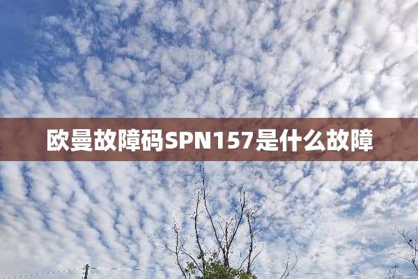 欧曼故障码SPN157是什么故障