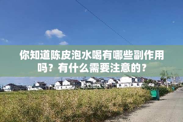 你知道陈皮泡水喝有哪些副作用吗？有什么需要注意的？