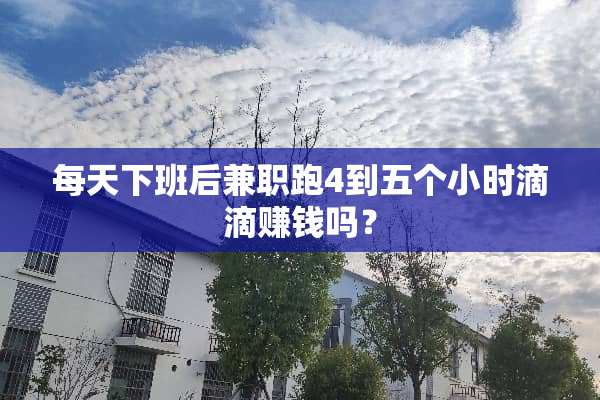 每天下班后兼职跑4到五个小时滴滴赚钱吗？