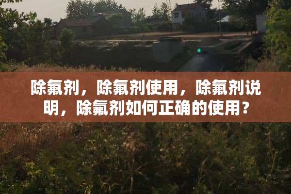 除氟剂，除氟剂使用，除氟剂说明，除氟剂如何正确的使用？