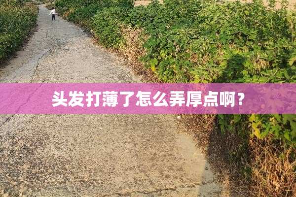 头发打薄了怎么弄厚点啊？
