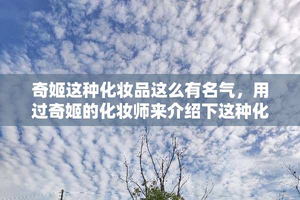 奇姬这种化妆品这么有名气，用过奇姬的化妆师来介绍下这种化妆品
