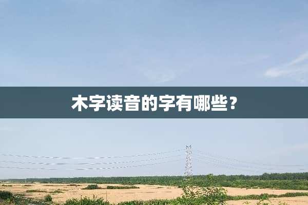 木字读音的字有哪些？