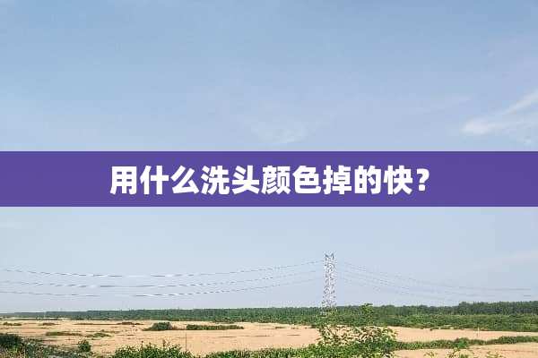 用什么洗头颜色掉的快？