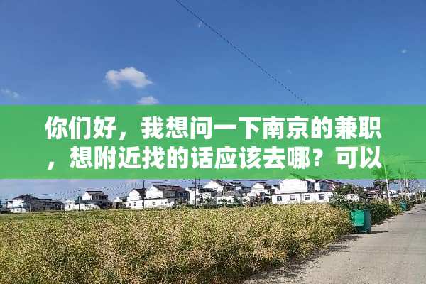你们好，我想问一下南京的兼职，想附近找的话应该去哪？可以告知一下么，谢谢