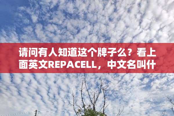 请问有人知道这个牌子么？看上面英文REPACELL，中文名叫什么呢？