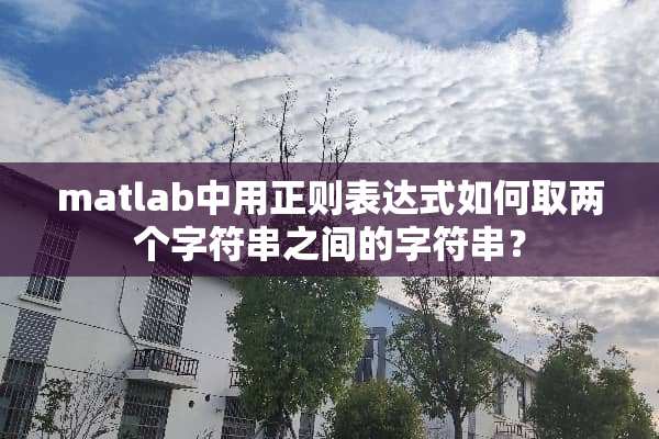 matlab中用正则表达式如何取两个字符串之间的字符串？