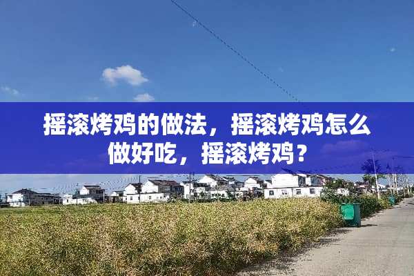 摇滚烤鸡的做法，摇滚烤鸡怎么做好吃，摇滚烤鸡？