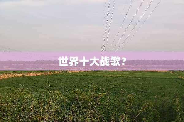世界十大战歌？