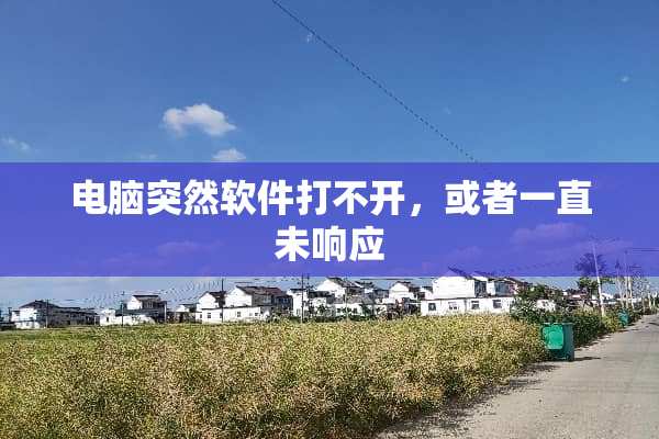 电脑突然软件打不开，或者一直未响应